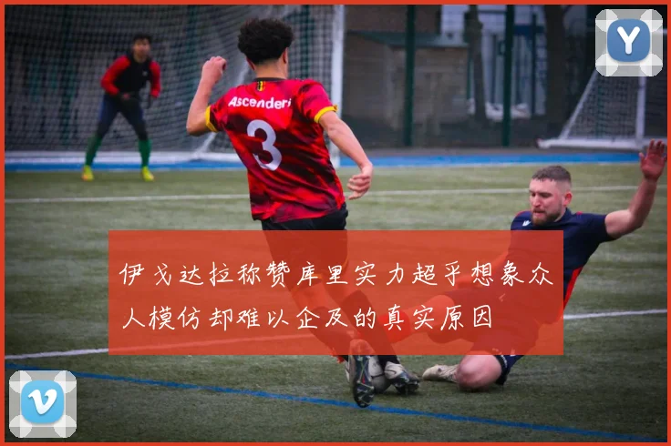 伊戈达拉称赞库里实力超乎想象众人模仿却难以企及的真实原因