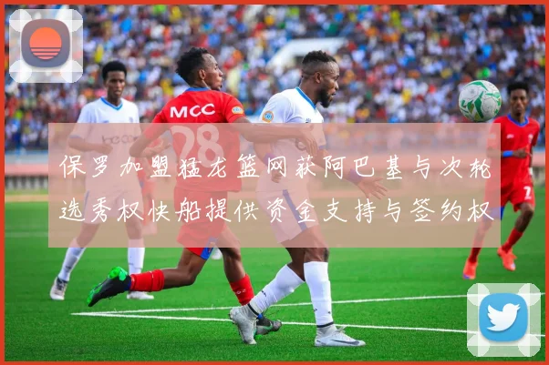 保罗加盟猛龙篮网获阿巴基与次轮选秀权快船提供资金支持与签约权